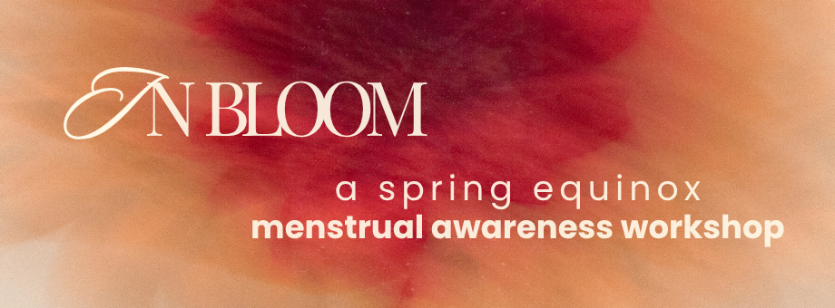 In Bloom — a spring equinox menstrual awareness workshop